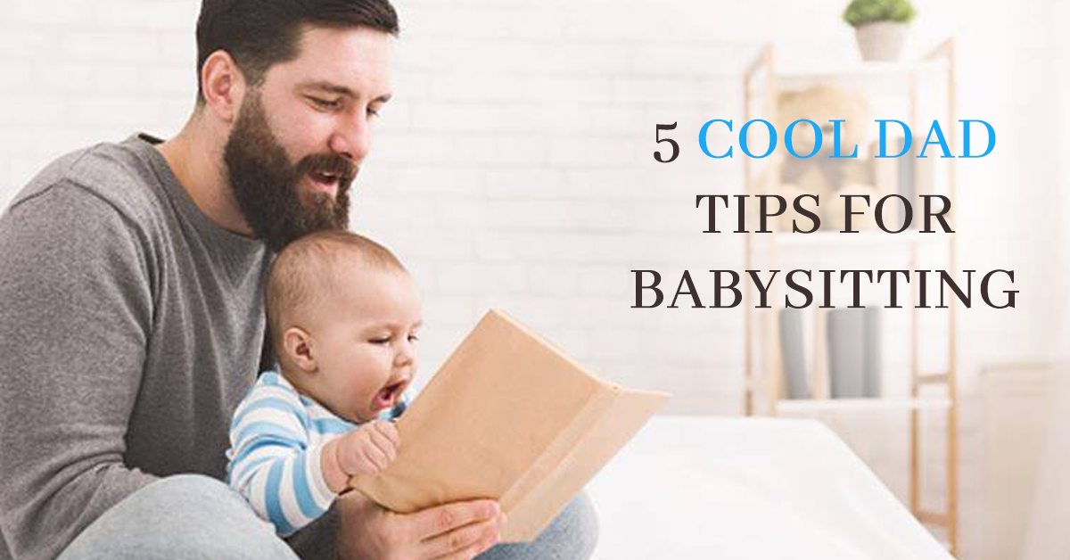2 1 5 COOL DAD TIPS FOR BABY SITTING